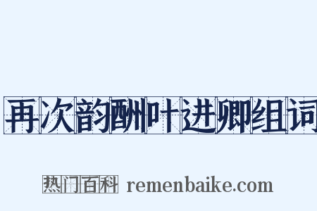 再次韵酬叶进卿组词是什么意思的图片